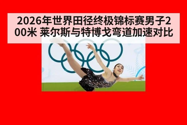 2026年世界田径终极锦标赛男子200米 莱尔斯与特博戈弯道加速对比（nine game）