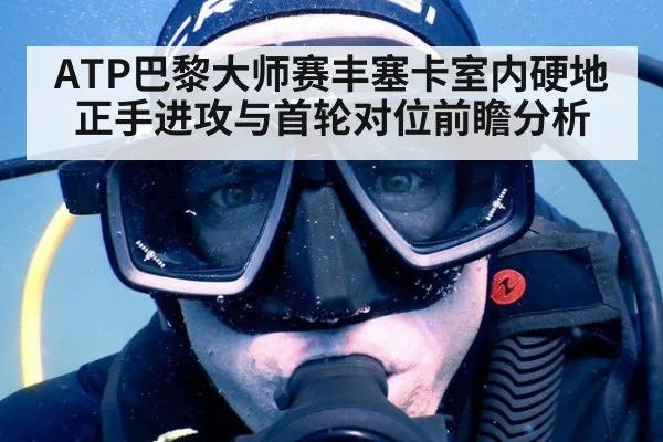 ATP巴黎大师赛丰塞卡室内硬地正手进攻与首轮对位前瞻分析